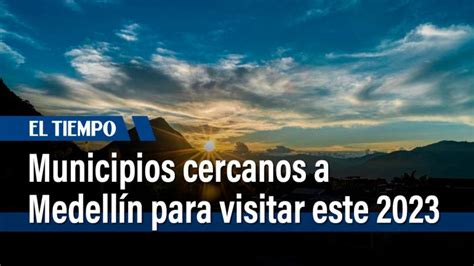 Municipios Cercanos A Medellín Para Visitar En Este 2023 Otras