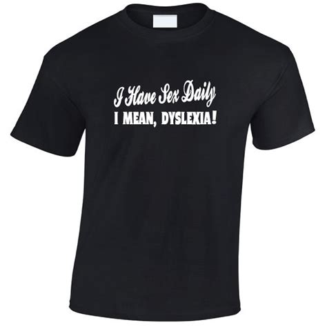 I Have Sex Daily I Mean Dyslexia T Shirt Funny Shirt Rude
