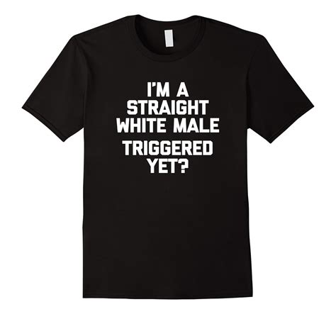 i m a straight white male triggered yet t shirt funny tee ah my shirt one t ahmyshirt