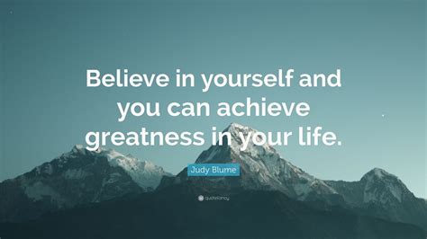 Judy Blume Quote Believe In Yourself And You Can Achieve Greatness In