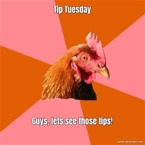 Tip Tuesday Guys Lets See Those Tips Meme Generator