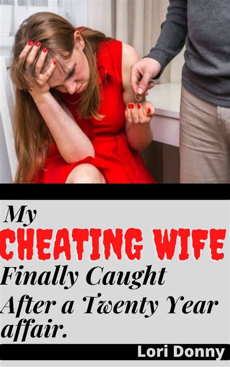 My Cheating Wife Finally Caught After A Twenty Year Affair By Lori