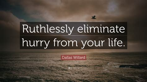 Dallas Willard Quote “ruthlessly Eliminate Hurry From Your Life ”
