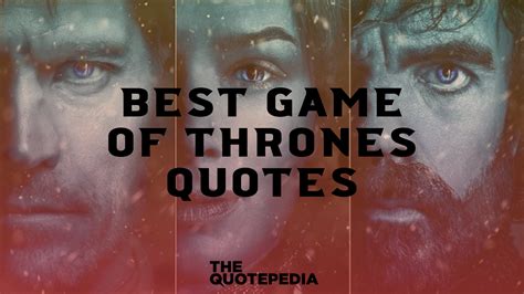75 Best Game Of Thrones Quotes Which Will Make You A Person Of Sheer Will The Quotepedia