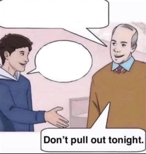 Dont Pull Out Tonight Blank Template Imgflip