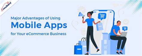 Major Advantages Of Using Mobile Apps For Your Ecommerce Business