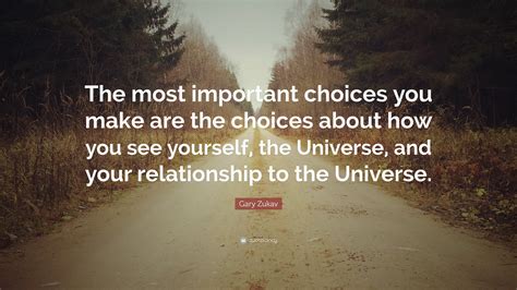 Gary Zukav Quote The Most Important Choices You Make Are The Choices