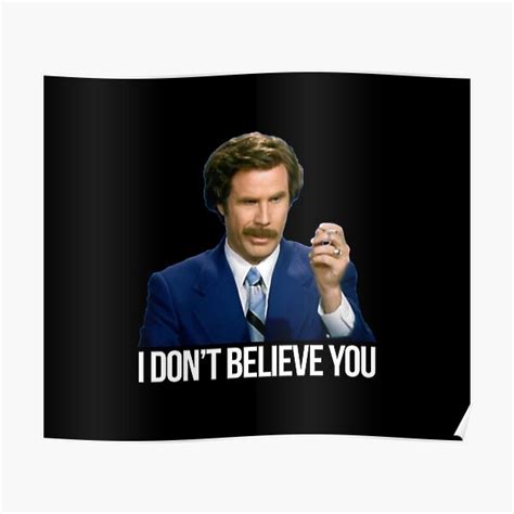 I Dont Believe You Ron Burgundy Anchorman Poster By