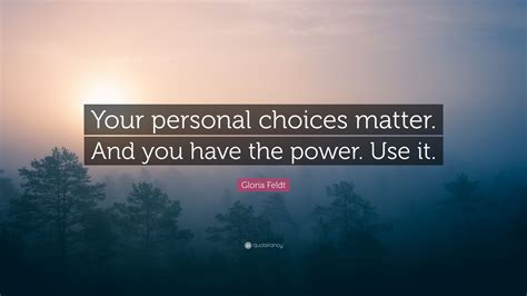 Gloria Feldt Quote Your Personal Choices Matter And You Have The