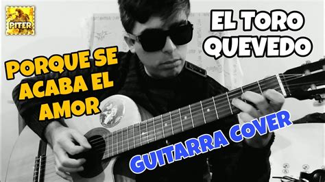 El Toro Quevedo Porque Se Acaba El Amor Guitarra Cover Youtube