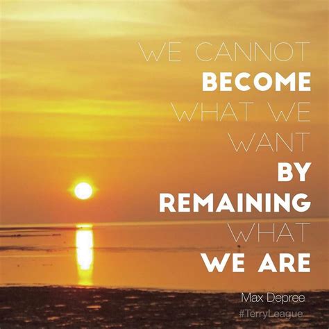 We Cannot Become What We Want By Remaining What We Are Qotd Quote