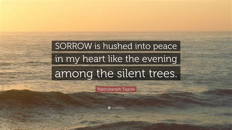 Rabindranath Tagore Quote Sorrow Is Hushed Into Peace In My Heart