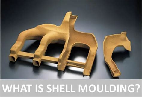 Shell Moulding Process Application Advantages And Disadvantages Mech Study