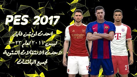 أحدث اوبشن فايل لبيس2017 لعام 2023لاحدث الانتقالات الشتوية لجميع الباتشات Pes 2017 Option File