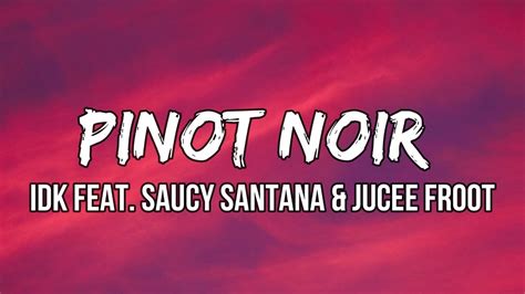 Idk Pinot Noir Feat Saucy Santana And Jucee Froot Lyrics Youtube