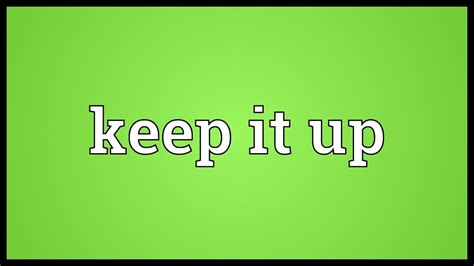 Why don't you sleep on it and let me know what you decide. Keep it up Meaning - YouTube