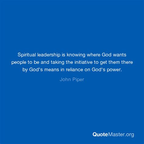 Spiritual Leadership Is Knowing Where God Wants People To Be And Taking