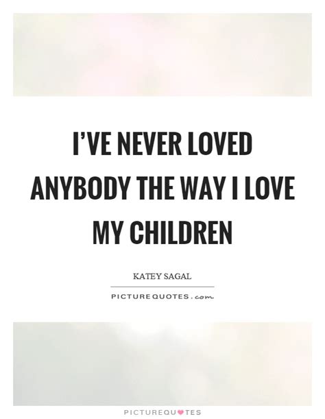 I Love My Children Quotes And Sayings I Love My Children Picture Quotes