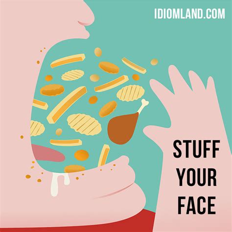 Idiom Land — Stuff Your Face Means To Eat A Lot Of Food