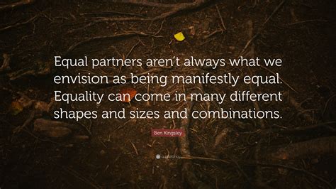 Ben Kingsley Quote Equal Partners Arent Always What We Envision As