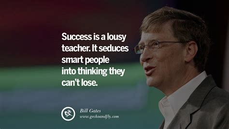 Really smart people have thought things through very well, and therefore have a strong chance of holding the superior position in any. 15 Motivational Bill Gates Quotes on Life's Success - He Said She Said