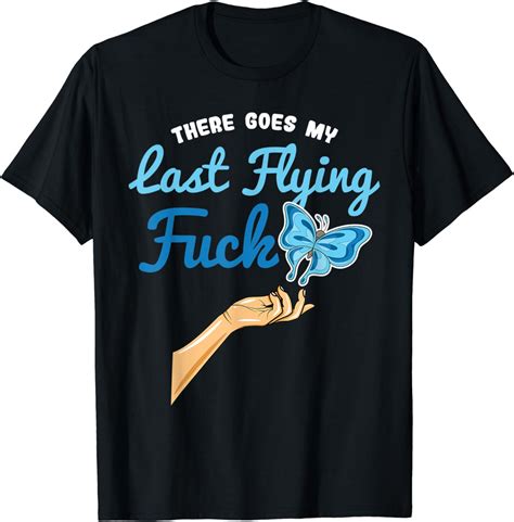 There Goes My Last Flying Fuck Butterfly Meme T Shirt Clothing
