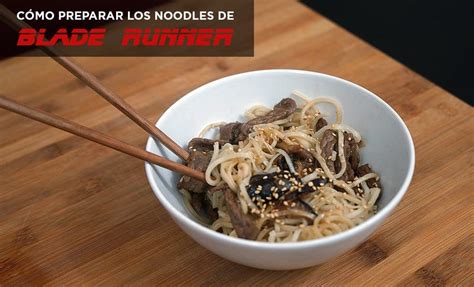 Cómo Preparar Los Noodles Con Ternera Y Setas De Blade Runner