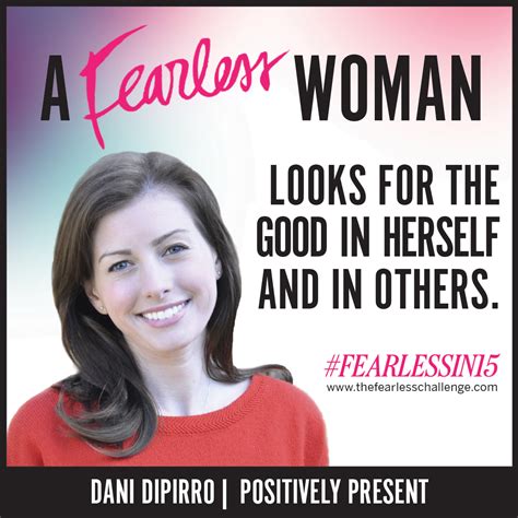 A Fearless Woman Looks For The Good In Herself And In Others Dani Dipirro Positively
