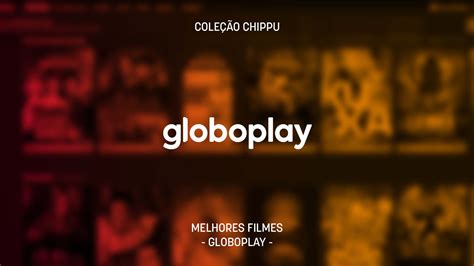 Melhores Filmes No Globoplay Para Assistir Agora Chippu