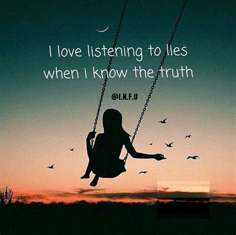I Love Listening To Lies When I Know The Truth I Know The Truth Know