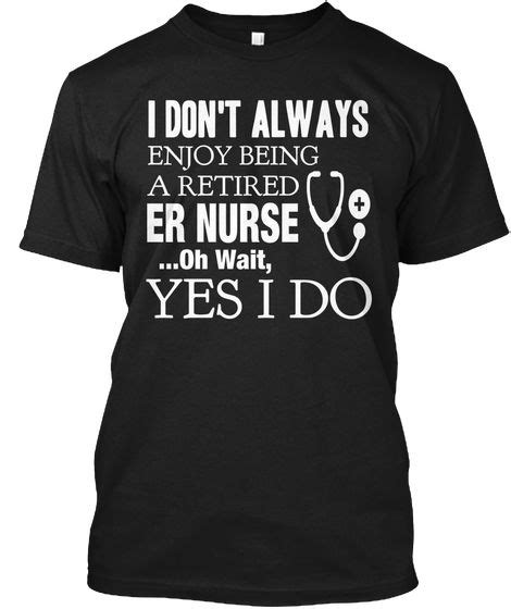Funny Er Emergency Room Retired Nursing T T Shirt Er Nurse