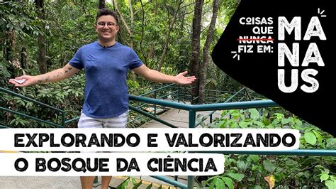 Explorando E Valorizando O Bosque Da Ciência Coisas Que Nunca Fiz Em Manaus Youtube