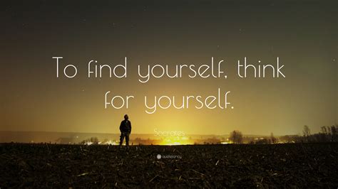 Socrates Quote “to Find Yourself Think For Yourself”