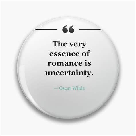 The Very Essence Of Romance Is Uncertainty ~oscar Wilde White Pin Everyday Inspirational Quotes