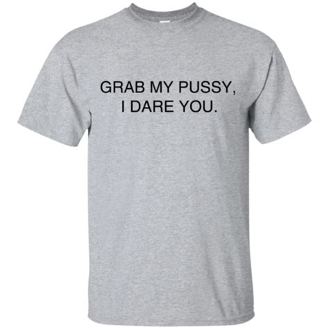 Grab My Pussy I Dare You T Shirt Robinplacefabrics Reviews On Judge Me