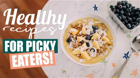 Healthy Recipes For Picky Eaters Youtube