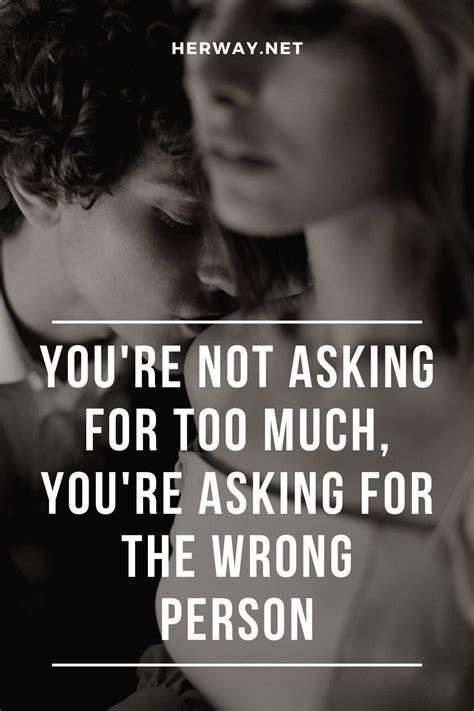 you re not asking for too much you re asking for the wrong person