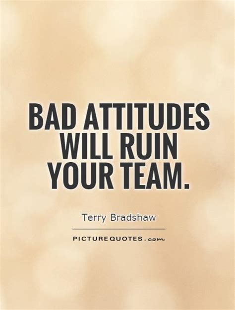 Bad Attitudes Will Ruin Your Team Picture Quotes