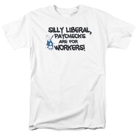 Silly Liberal Paychecks Are For Workers Adult T Shirt All Sizes In T