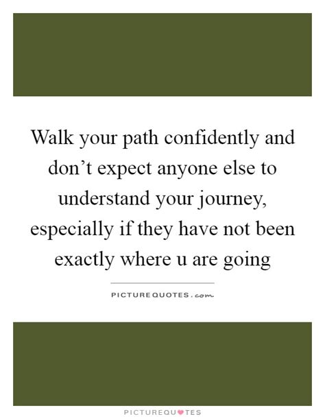 Walk Your Path Confidently And Dont Expect Anyone Else To Picture