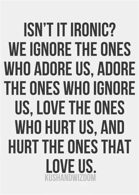 — chip conley quotes from quotefancy.com. Isn't it ironic? We ignore the ones who adore us, adore the ones who ignore us, love the ones ...