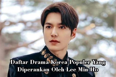 Daftar Drama Korea Populer Yang Diperankan Oleh Lee Min Ho