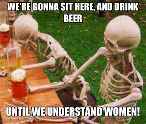 Were Gonna Sit Here And Drink Beer Until We Understand Women 9buz