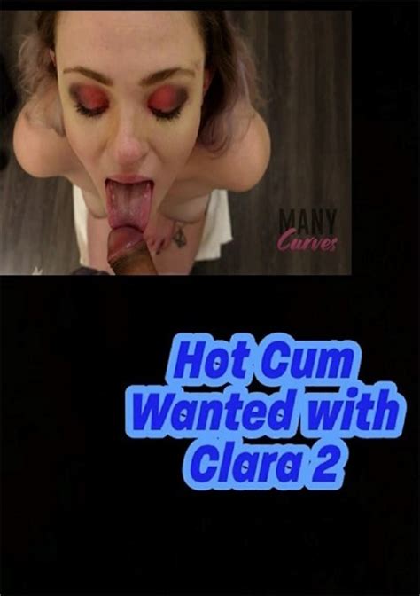 Hot Cum Wanted With Clara 2 Streaming Video On Demand Adult Empire