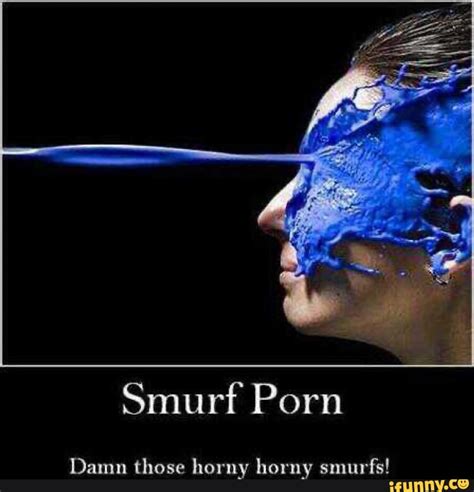Smurf Porn Damn Those Horny Horny Smurfs Ifunny