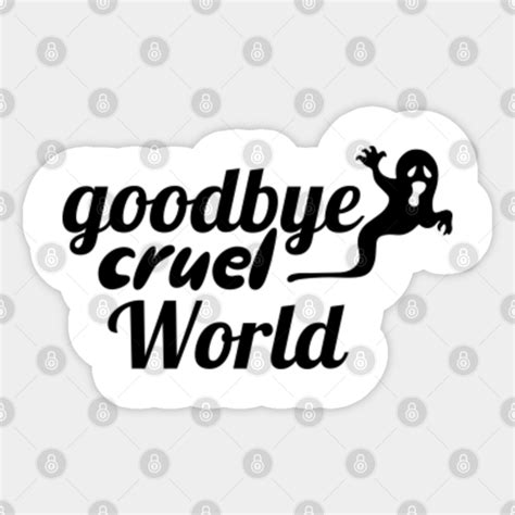 Goodbye Cruel World Cruel Sticker Teepublic