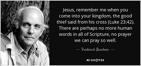Frederick Buechner Quote Jesus Remember Me When You Come Into Your