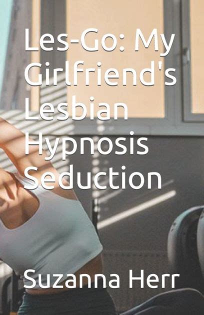 Les Go My Girlfriends Lesbian Hypnosis Seduction By Suzanna Herr Paperback Barnes And Noble®