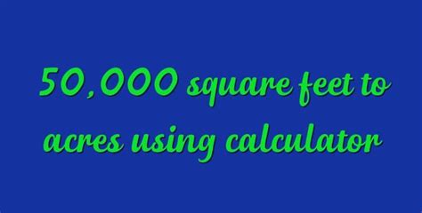 50000 Square Feet To Acres Using Calculator Simple Converter