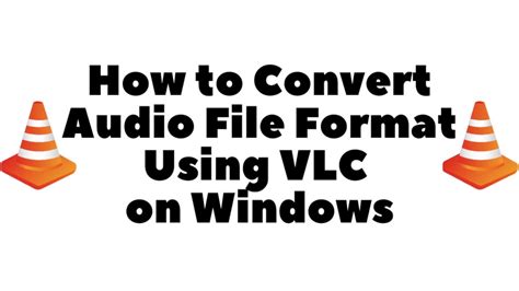 How To Convert Video Or Audio Files With Vlc Media Player On Windows Youtube